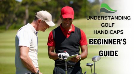 Understanding Golf Handicaps: A Beginner’s Guide